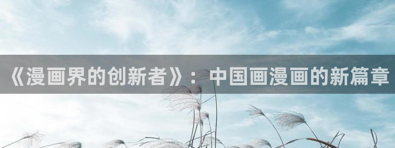 汗汗漫画主页：《漫画界的创新者》：中国画漫画的新篇章