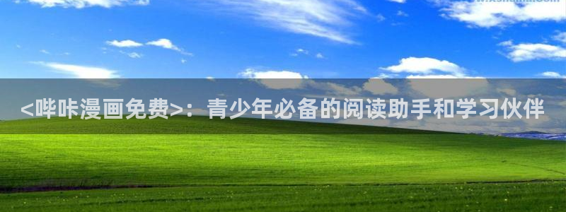 汗汗漫画无翼鸟：<哔咔漫画免费>：青少年必备的阅读助手和学习伙伴